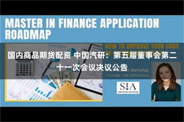 国内商品期货配资 中国汽研：第五届董事会第二十一次会议决议公告