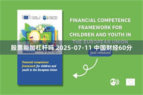 股票能加杠杆吗 2025-07-11 中国财经60分