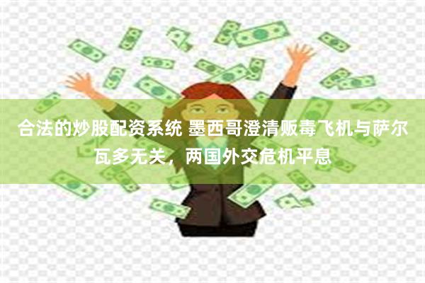 合法的炒股配资系统 墨西哥澄清贩毒飞机与萨尔瓦多无关，两国外交危机平息