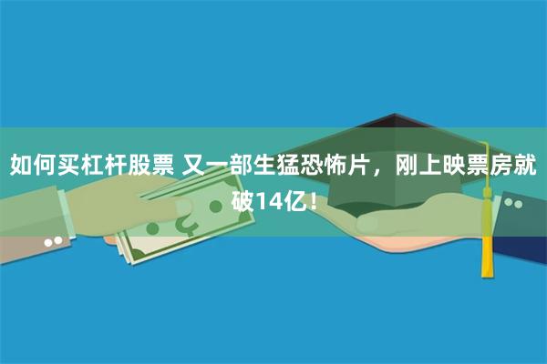 如何买杠杆股票 又一部生猛恐怖片，刚上映票房就破14亿！