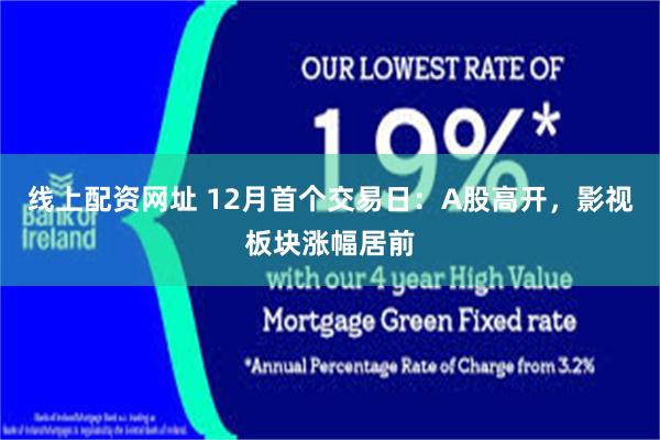 线上配资网址 12月首个交易日:A股高开,影视板块涨幅居前